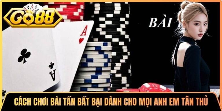Cách Chơi Bài Tấn Bất Bại Dành Cho Mọi Anh Em Tân Thủ 3 Cách Chơi Bài Tấn Bất Bại Dành Cho Mọi Anh Em Tân Thủ