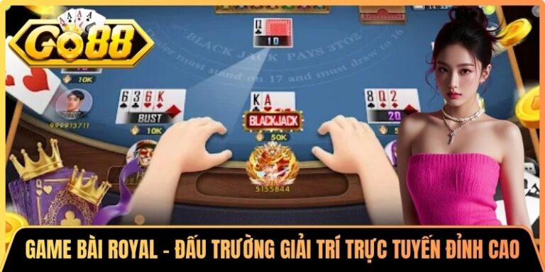 Game Bài Royal – Đấu Trường Giải Trí Trực Tuyến Đỉnh Cao 5 Game Bài Royal – Đấu Trường Giải Trí Trực Tuyến Đỉnh Cao