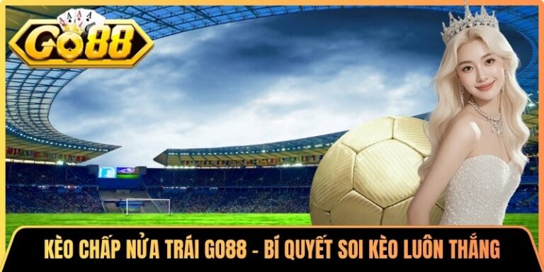 Kèo Chấp Nửa Trái Go88 - Bí Quyết Soi Kèo Luôn Thắng 1 Kèo Chấp Nửa Trái Go88 - Bí Quyết Soi Kèo Luôn Thắng