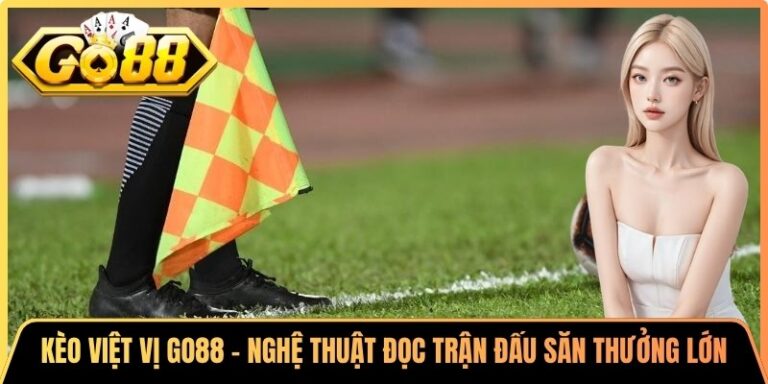 Kèo Việt Vị Go88 - Nghệ Thuật Đọc Trận Đấu Săn Thưởng Lớn 3 Kèo Việt Vị Go88 - Nghệ Thuật Đọc Trận Đấu Săn Thưởng Lớn